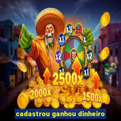 cadastrou ganhou dinheiro